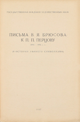 Брюсов В.Я. Письма В.Я. Брюсова к П.П. Перцову. 1894–1896 гг. (К истории раннего символизма). М.: Гос. акад. худож. наук, 1927.