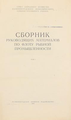 Сборник руководящих материалов по флоту рыбной промышленности. [В 2 т.]. Т. 1—2 / Совет нар. х-ва Калинингр. экон. админ. района. Калининград: Кн. изд-во, 1961—1962.