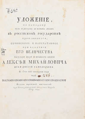 Уложение по которому суд и росправа во всяких делах в Российском государстве производится / Сочиненное и напечатанное при владении его величества государя царя и великаго князя Алексея Михайловича всея России самодержца в лето от сотворения мира 7156. [СПб.], 1759.