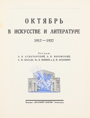 Октябрь в искусстве и литературе. 1917–1927 / Авторы: А.В. Луначарский, А.К. Воронский, Е.М. Браудо [и др.]. Л.: Изд. «Красной газеты», [1927].