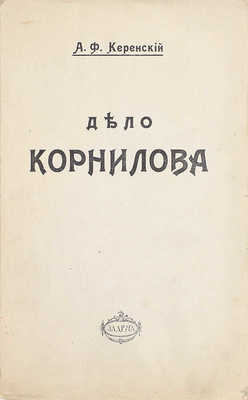 Керенский А.Ф. Дело Корнилова. М.: Задруга, 1918.