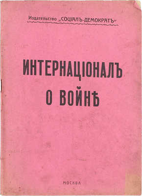 Интернационал о войне. [Сб. документов]. М.: Изд-во «Социал-демократ», [1917].