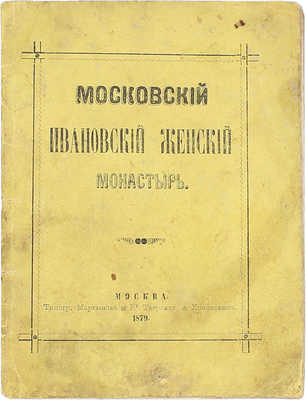 Московский Ивановский женский монастырь. М.: Тип. Мартынова и К°, 1879.