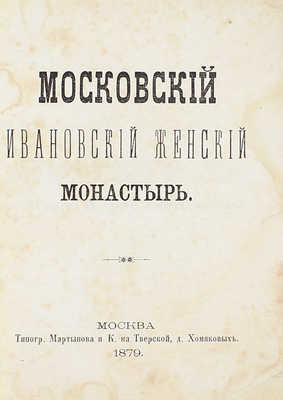 Московский Ивановский женский монастырь. М.: Тип. Мартынова и К°, 1879.