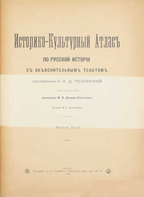 Полонская Н.Д. Историко-культурный атлас по русской истории. [В 3 вып.]. Вып. 1—3. / Под ред. проф. М.В. Довнар-Запольского. Киев: Изд. В.С. Кульженко, 1913—1914.