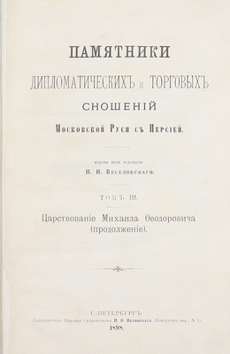 Памятники дипломатических и торговых сношений Московской Руси с Персией / Изданы под ред. Н.И. Веселовского. [В 3 т.]. Т. 1–3. СПб.: Т-во паровой скоропечатни Яблонский и Перотт, 1890–1898.