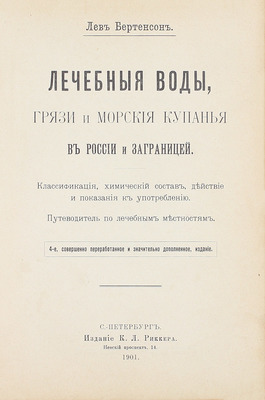 Бертенсон Л. Лечебные воды, грязи и морские купанья в России и заграницей. Классификация, химический состав, действие и показания к употреблению. Путеводитель по лечебным местностям. 4-е изд., соверш. перераб. и знач. доп. СПб., 1901.