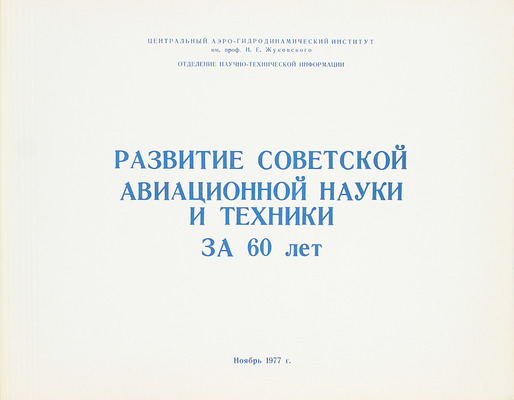 Развитие советской авиационной науки и техники за 60 лет / Центральный Аэро-гидродинамический институт им. проф. Н.Е. Жуковского; отд. науч.-тех. инф. [М.], 1977.