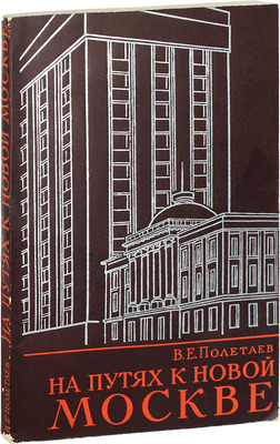 [Полетаев В.Е., автограф]. Полетаев В.Е. На путях к новой Москве. Начало реконструкции столицы (1917–1935). М.: Изд-во Академии наук СССР, 1961.