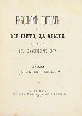 [Собрание В.Г. Лидина]. [Лидин В.Г., автограф]. Евстигнеев М. Никольский погром или Все шито да крыто. Драма из коммерческого быта. Автора «Турусы на колесах». М.: Тип. С. Орлова, 1875.