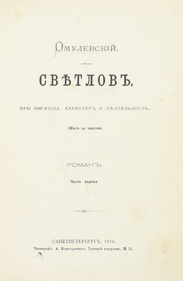 [Собрание В.Г. Лидина]. Омулевский И.В. Светлов, его взгляды характер и деятельность. (Шаг за шагом). Роман. [В 3 ч.]. Ч. 1—3. СПб.: Тип. А. Моригеровского, 1870—1871.