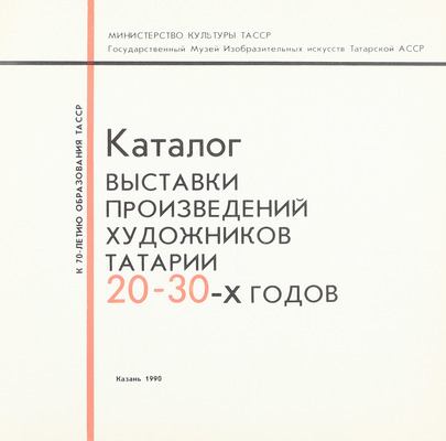 [Казанский авангард]. Каталог выставки произведений художников Татарии 20–30-х годов. К 70-летию образования ТАССР / Министерство культуры ТАССР; Гос. музей изобразительных искусств Татарской АССР. Казань: Тип. изд-ва Тат. ОК КПСС, 1990.