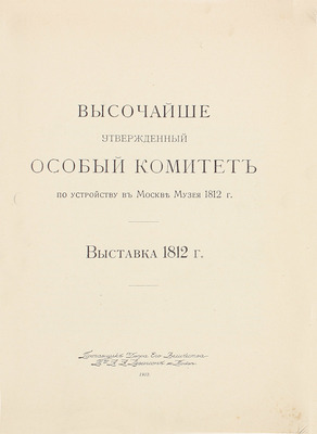 Выставка в память Отечественной войны 1812 года. [Каталог. В 2 ч. Ч. 1-2] / Высочайше утвержденный Особый комитет по устройству в Москве Музея 1812 г. Выставка 1812 г. М.: Т-во А.А. Левенсон, 1912.