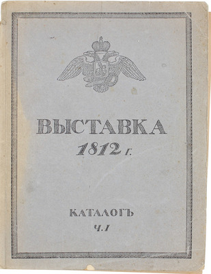 Выставка в память Отечественной войны 1812 года. [Каталог. В 2 ч. Ч. 1-2] / Высочайше утвержденный Особый комитет по устройству в Москве Музея 1812 г. Выставка 1812 г. М.: Т-во А.А. Левенсон, 1912.