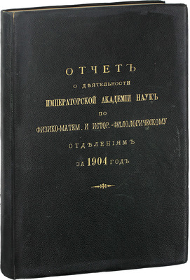 Отчет о деятельности Императорской Академии наук по физико-математическому и историко-филологическому отделениям за 1904 год / Сост. и читанный непременным секретарем акад. С.Ф. Ольденбургом в публичном заседании 29 дек. 1904 г. СПб., 1904.