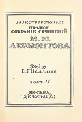 Лермонтов М.Ю. Иллюстрированное полное собрание сочинений М.Ю. Лермонтова / Ред. В.В. Каллаша. [В 6 т.]. Т. 1–6. М.: Печатник, 1914–1915.