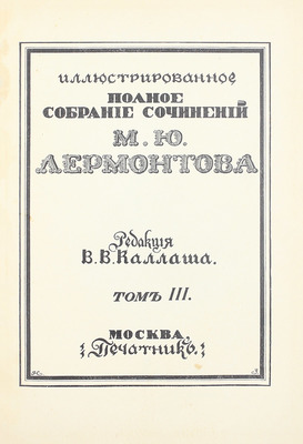 Лермонтов М.Ю. Иллюстрированное полное собрание сочинений М.Ю. Лермонтова / Ред. В.В. Каллаша. [В 6 т.]. Т. 1–6. М.: Печатник, 1914–1915.