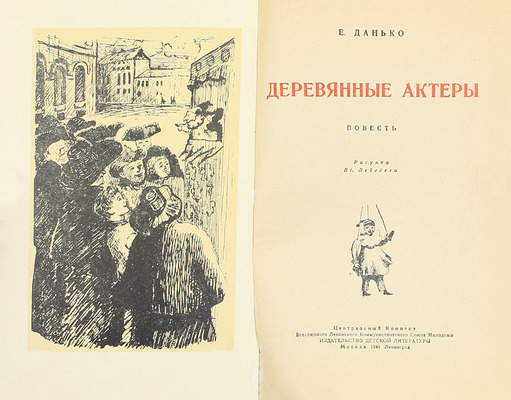 Данько Е. Деревянные актеры. Повесть / Рис. Вс. Лебедева. [2-е изд., доп. и перераб.]. М.; Л.: Детиздат, 1940.