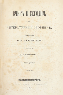 Соллогуб В.А. Вчера и сегодня. Литературный сборник, составленный гр. В.А. Соллогубом, изданный А. Смирдиным. [В 2 кн.]. Кн. 1-2. СПб.: Тип. Имп. Акад. наук, 1845–1846.