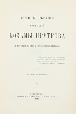 Прутков К. Полное собрание сочинений Козьмы Пруткова. С портретом, fac-simile и биографическими сведениями. 12-е изд. Пг.: Тип. М.М. Стасюлевича, 1916.