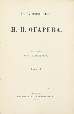 Огарев Н.П. Стихотворения / Под ред. М.О. Гершензона. [В 2 т.]. Т. 1-2. М.: Изд. М. и С. Сабашниковых, 1904.