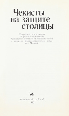 Чекисты на защите столицы. Документы и материалы об участии сотрудников Московского управления госбезопасности в разгроме немецко-фашистских войск под Москвой / Сост. А.С. Байдак, И.Е. Поликаренко, В.Г. Ушаков. М.: Московский рабочий, 1982.