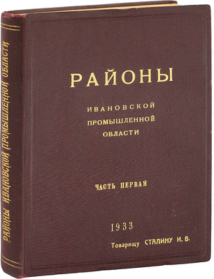 [Подносной экземпляр товарища И.В. Сталина]. Районы Ивановской Промышленной области. [В 2 ч.]. Ч. 1-2. М.; Иваново: Ивановское областное гос. изд-во, 1933.