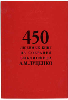 Две книги А.М. Луценко:  1. Луценко А.М. 45 любимых книг (о некоторых раритетах моей библиотеки). СПб.: Клео, 2004.