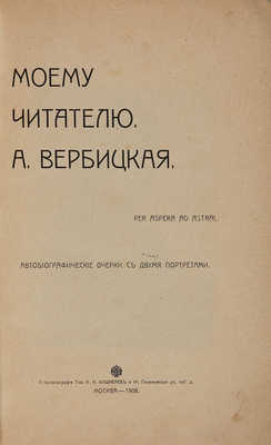 Вербицкая А. Моему читателю. Автобиографические очерки с двумя портретами. М.,1908.