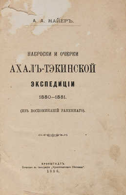 Майер А.А. Наброски и очерки Ахалтекинской экспедиции 1880-1881: (Из воспоминаний раненого). Кронштадт, 1886.