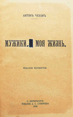 Чехов А. Мужики и Моя жизнь. 4-е изд. СПб.: Изд. А.С. Суворина, 1898.