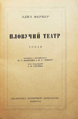 Фербер Э. Плавучий театр. Роман / Пер. с англ. М.Г. Волосова и М.Е. Левберг; под ред. А.Н. Горлина. Л., 1927.