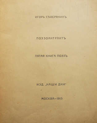 Северянин И. Поэзоантракт. Пятая книга поэз. М.: Изд. «Наши дни», 1915.