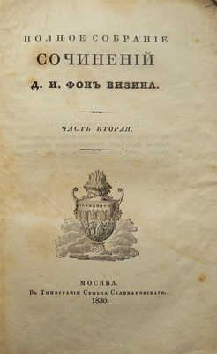 Полное собрание сочинений Д.И. Фонвизина. Ч. 1-2, 4  [из 4-х] М.: В типографии С. Селивановского, 1830.