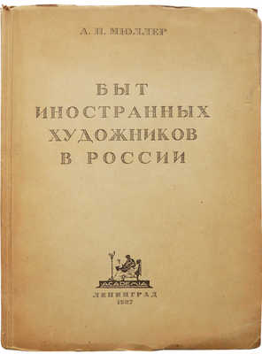 Мюллер А.П. Быт иностранных художников в России. Л.: Academia, 1927.