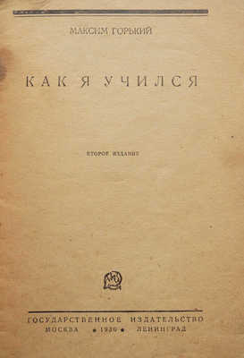 Горький М. Как я учился. 2-е изд. М.; Л.: Государственное издательство, 1930.