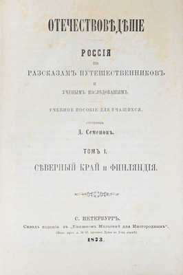 Семенов Д. Отечествоведение. Россия по рассказам путешественников и ученым исследованиям. Учебное пособие для учащихся / Составил Д. Семенов. Т. 1: Северный край и Финляндия. СПб.: В типографии П.П. Меркульева, 1873.