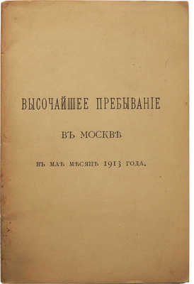 Высочайшее пребывание в Москве в мае месяце 1913 года. М.: Т-во скоропеч. А.А. Левенсон, 1913.