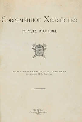 Современное хозяйство города Москвы. М.: Издание Московского городского управления, 1913.