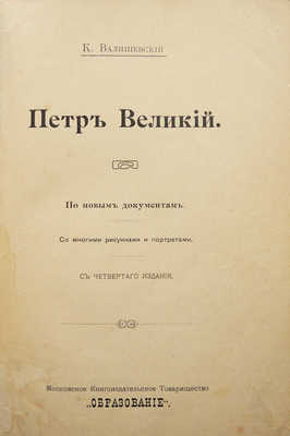 Валишевский К.Ф. Петр Великий. По новым документам. С 4-го изд. М., 1909.