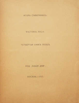 Северянин И. Wictoria Regia. Четвертая книга поэзъ. М.: Наши дни, 1915.