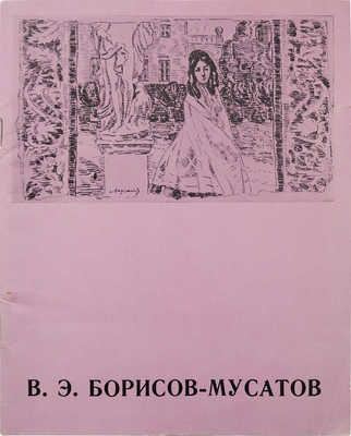 В.Э. Борисов-Мусатов. Каталог выставки. М.: Советский художник, 1973.