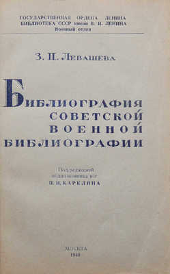 Левашева З.П. Библиография советской военной библиографии / Под ред. подполковника и/с П.И. Карклина. М., 1948.