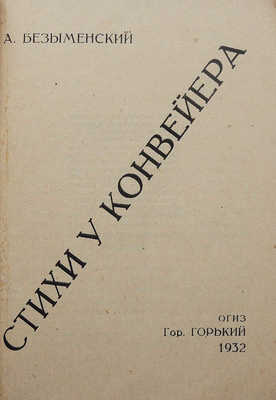 Безыменский А. Стихи и конвейера. Горький: ОГИЗ, 1932.