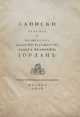 Иордан Ф. И. Записки ректора и профессора Академии художеств Федора Ивановича Иордан. М.: 10-я Гос. тип., 1918.