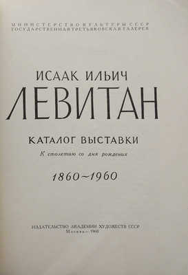 Исаак Ильич Левитан. Каталог выставки. К столетию со дня рождения. 1860-1960. М., 1960.