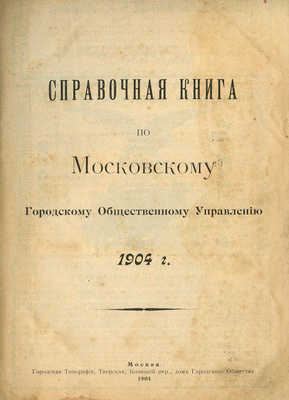 Справочная книга по Московскому городскому общественному управлению. М., 1904.