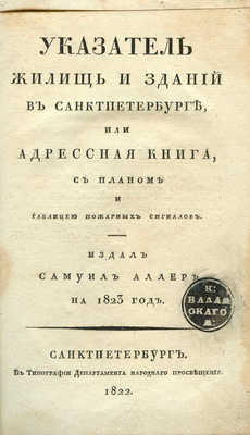 Аллер С.И. Указатель жилищ и зданий в Санкт-Петербурге, или Адресная книга... СПб., 1822.