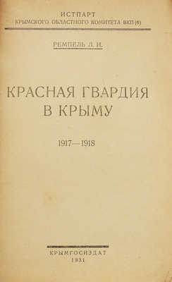 Ремпель Л.И. Красная гвардия в Крыму. 1917-1918 / Истпарт Крым. обл. ком-та ВКП(б). Симферополь, 1931.