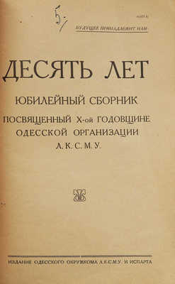 Десять лет: Юбилейный сборник, посвященный X-й годовщине Одесской организации ЛКСМУ. [Одесса], [1927].